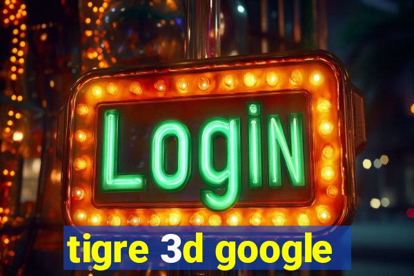 tigre 3d google